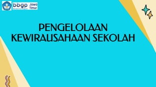PENGELOLAAN
KEWIRAUSAHAAN SEKOLAH
 