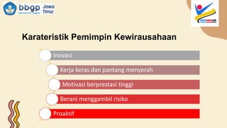 Karateristik Pemimpin Kewirausahaan
Inovasi
Kerja keras dan pantang menyerah
Motivasi berprestasi tinggi
Berani menggambil risiko
Proaktif
 