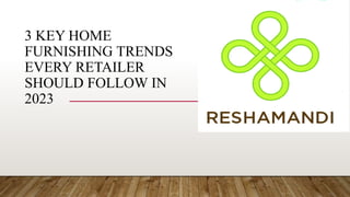 3 KEY HOME
FURNISHING TRENDS
EVERY RETAILER
SHOULD FOLLOW IN
2023
 