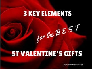3 KEY ELEMENTS
ST VALENTINE'S GIFTS
for the B E S T
www.successmatch.ch
 