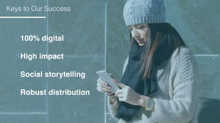 5
100% digital
High impact
Social storytelling
Robust distribution
Keys to Our Success
 