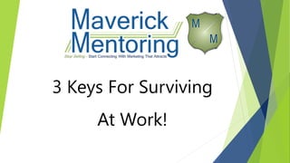 3 Keys For Surviving
At Work!
 