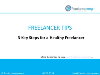 © freelancermap.com
More freelancer tips on www.freelancermap.com...
3 Key Steps for a Healthy Freelancer
08.08.2014 info@freelancermap.com
FREELANCER TIPS
 