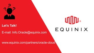 Let’s Talk!
E-mail: Info.Oracle@equinix.com
www.equinix.com/partners/oracle-cloud
 
