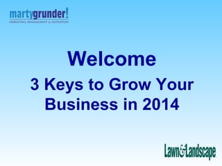 Welcome
3 Keys to Grow Your
Business in 2014

 