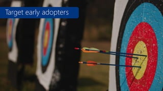 Target early adopters

Think outside the box

 