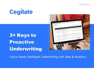 WHITEPAPER
3+ Keys to
Proactive
Underwriting
Future Ready Intelligent Underwriting with Data & Analytics
 