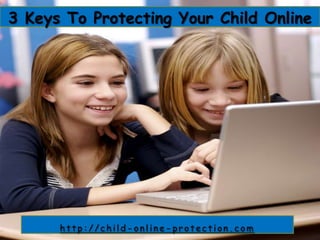 3 Keys To Protecting Your Child Online http://child-online-protection.com 