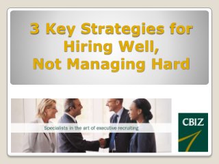 3 Key Strategies for
Hiring Well,
Not Managing Hard
 