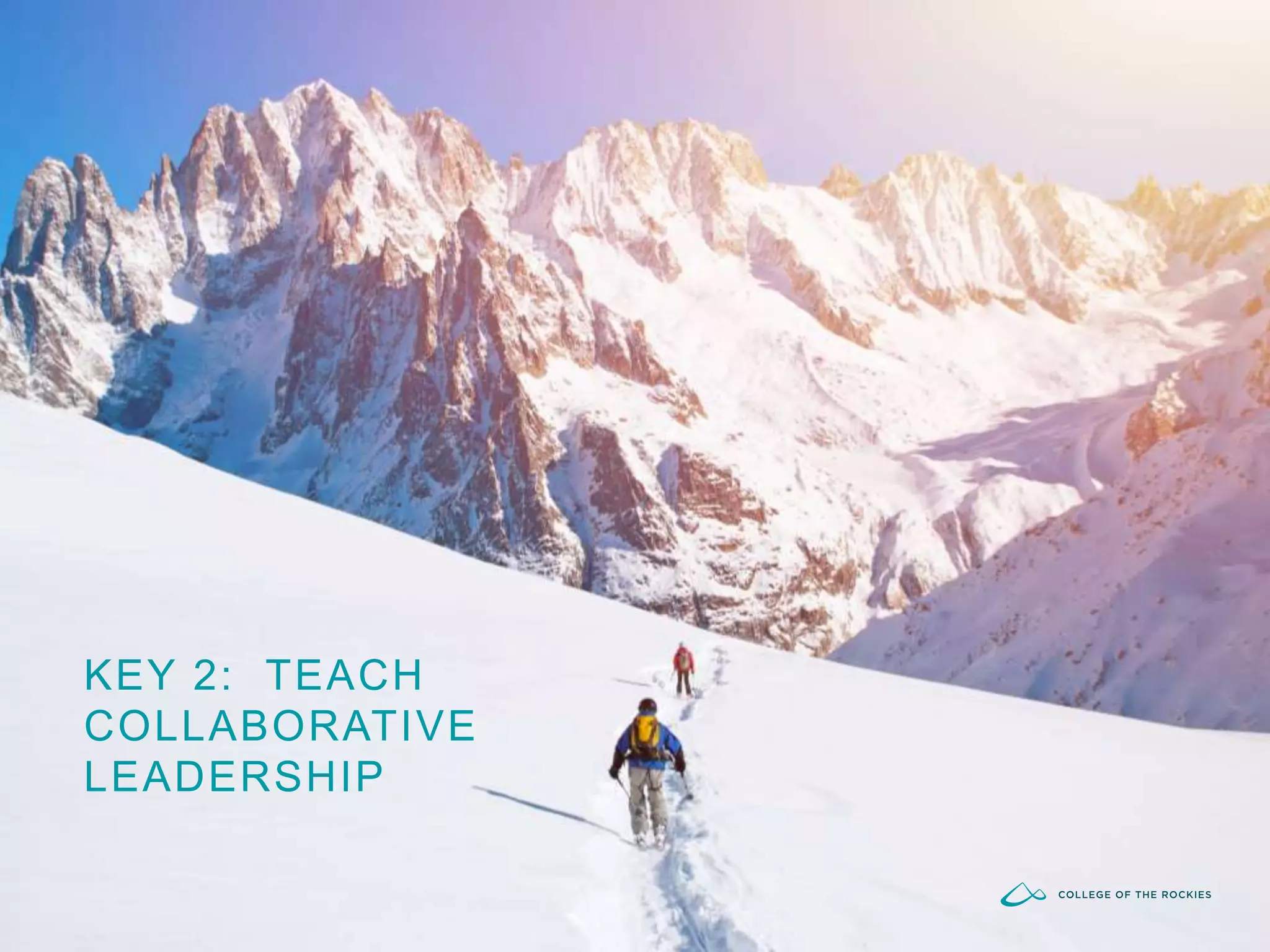 KEY 2: TEACH
COLLABORATIVE
LEADERSHIP