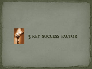 3 KEY SUCCESS FACTOR
 