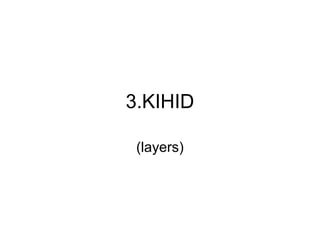 3.KIHID
(layers)
 