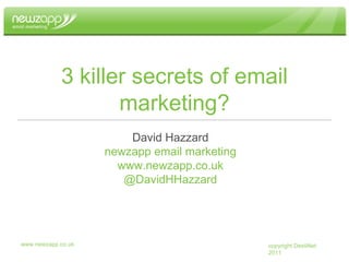 www.newzapp.co.uk 3 killer secrets of email marketing? David Hazzard newz app email marketing www.newzapp.co.uk @DavidHHazzard 