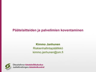 Päätelaitteiden ja palvelimien koventaminen



              Kimmo Janhunen
            Riskienhallintapäällikkö
            kimmo.janhunen@om.fi
 