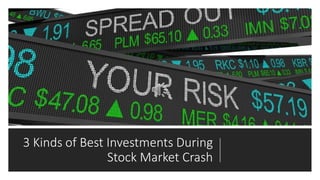 3 Kinds of Best Investments During
Stock Market Crash
 