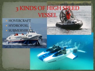  HOVERCRAFT
 HYDROFOIL
 SUBMERSIBLES
 