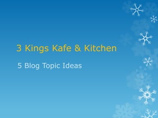 3 Kings Kafe & Kitchen
5 Blog Topic Ideas
 