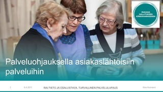 Palveluohjauksella asiakaslähtöisiin
palveluihin
Kirsi Kiviniemi6.4.20171 RAI-TIETO JA OSALLISTAVA, TURVALLINEN PALVELULUPAUS
 