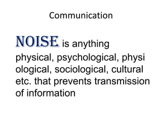 CommunicationNoise is anything physical, psychological, physiological, sociological, cultural etc. that prevents transmission of information