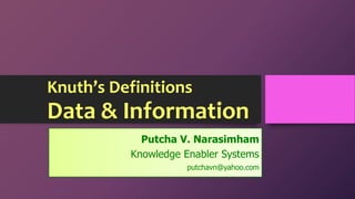 Knuth’s Definitions

Data & Information
Putcha V. Narasimham
Knowledge Enabler Systems
putchavn@yahoo.com

 