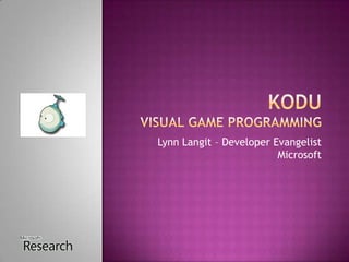 KODU Visual game programming Lynn Langit – Developer EvangelistMicrosoft 