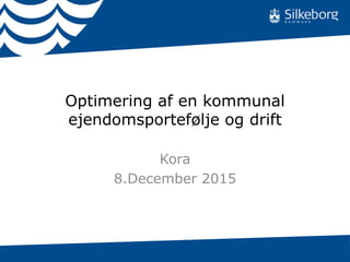 Optimering af en kommunal
ejendomsportefølje og drift
Kora
8.December 2015
 