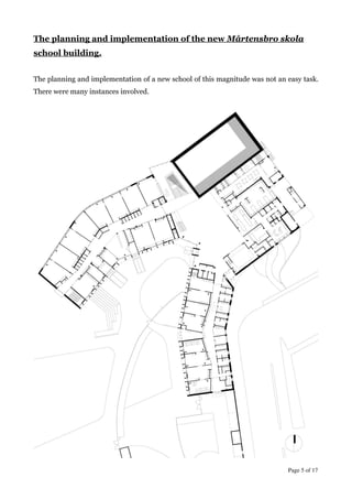 The planning and implementation of the new Mårtensbro skola
school building.
!
The planning and implementation of a new school of this magnitude was not an easy task.
There were many instances involved.
!
!
Page  of 5 17
 