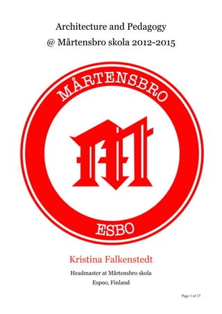 Architecture and Pedagogy
@ Mårtensbro skola 2012-2015
Kristina Falkenstedt
Headmaster at Mårtensbro skola
Espoo, Finland
Page  of 1 17
 