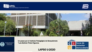 Un paseo por el Instituto Pedagógico de Barquisimeto
“Luis Beltrán Prieto Figueroa
LAPSO U-2020
 