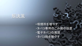 解決策
•喫煙所を増やす
・タバコ専用のごみ箱の設置
・電子タバコの推奨
・タバコ税を増やす
7
 