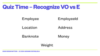 GOOD DESIGN MATTERS — (C) 2024 GIOVANNI COSTAGLIOLA
QuizTime–RecognizeVOvsE
Banknote Money
Employee EmployeeId
Location Address
Weight
 
