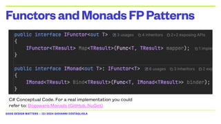 GOOD DESIGN MATTERS — (C) 2024 GIOVANNI COSTAGLIOLA
FunctorsandMonadsFPPatterns
C# Conceptual Code. For a real implementation you could
refer to: Bogoware.Monads (GitHub, NuGet)
 