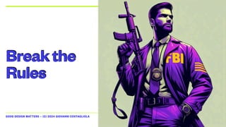 GOOD DESIGN MATTERS — (C) 2024 GIOVANNI COSTAGLIOLA
Breakthe
Rules
 