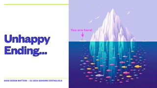 GOOD DESIGN MATTERS — (C) 2024 GIOVANNI COSTAGLIOLA
Unhappy
Ending…
You are here!
 