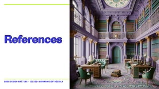 GOOD DESIGN MATTERS — (C) 2024 GIOVANNI COSTAGLIOLA
References
 