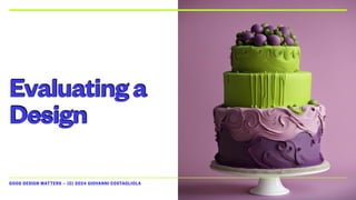 GOOD DESIGN MATTERS — (C) 2024 GIOVANNI COSTAGLIOLA
Evaluatinga
Design
 