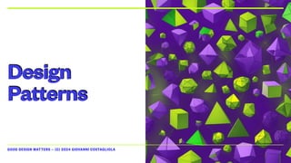 GOOD DESIGN MATTERS — (C) 2024 GIOVANNI COSTAGLIOLA
Design
Patterns
 