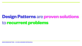 GOOD DESIGN MATTERS — (C) 2024 GIOVANNI COSTAGLIOLA
DesignPatternsareprovensolutions
torecurrentproblems
 