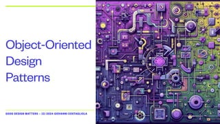 GOOD DESIGN MATTERS — (C) 2024 GIOVANNI COSTAGLIOLA
Object-Oriented
Design
Patterns
 