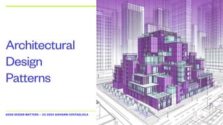 GOOD DESIGN MATTERS — (C) 2024 GIOVANNI COSTAGLIOLA
Architectural
Design
Patterns
 