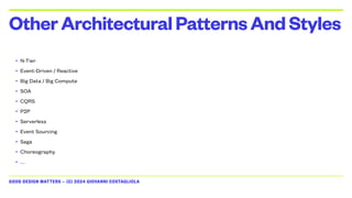 GOOD DESIGN MATTERS — (C) 2024 GIOVANNI COSTAGLIOLA
• N-Tier
• Event-Driven / Reactive
• Big Data / Big Compute
• SOA
• CQRS
• P2P
• Serverless
• Event Sourcing
• Saga
• Choreography
• …
OtherArchitecturalPatternsAndStyles
 