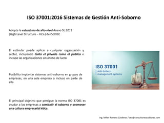ISO	37001:2016	Sistemas	de	Gestión	Anti-Soborno
Adopta la estructura de alto nivel Anexo SL:2012
(High Level Structure – H...