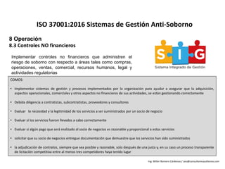 8 Operación
8.3	Controles	NO	financieros
ISO	37001:2016	Sistemas	de	Gestión	Anti-Soborno
COMOS:
• Implementar sistemas de ...