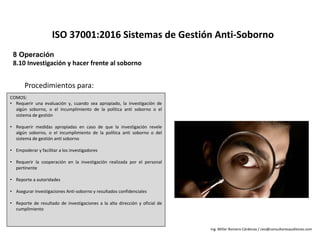 8 Operación
8.10	Investigación	y	hacer	frente	al	soborno
ISO	37001:2016	Sistemas	de	Gestión	Anti-Soborno
COMOS:
• Requerir...