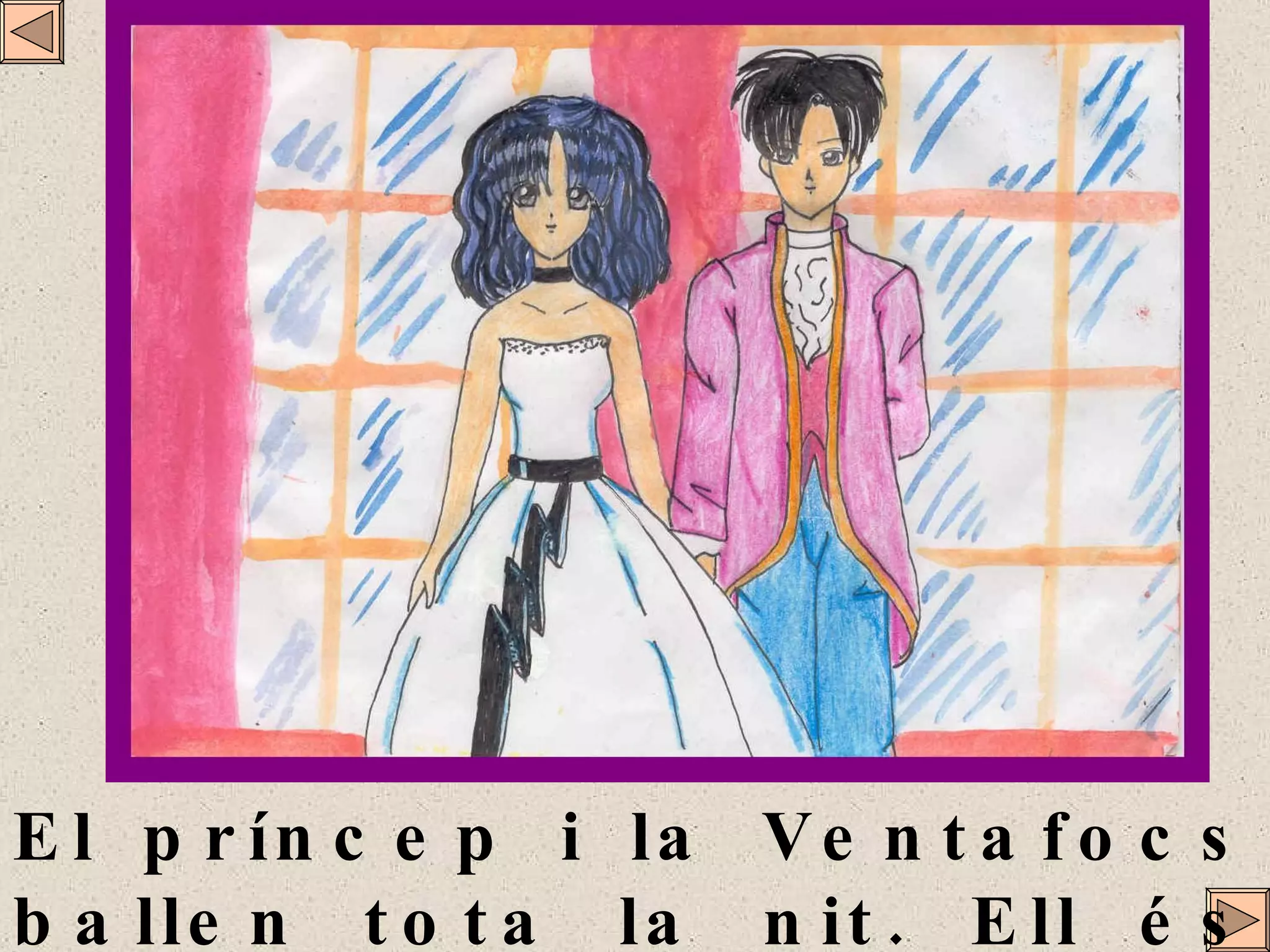 El príncep i la Ventafocs ballen tota la nit. Ell és molt feliç ... i ella  també  és feliç! 