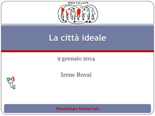 La città ideale
9 gennaio 2014

Irene Rovai

Montelupo Demo Lab

 