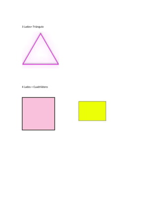 3 Lados= Triángulo

4 Lados = Cuadrilátero

 