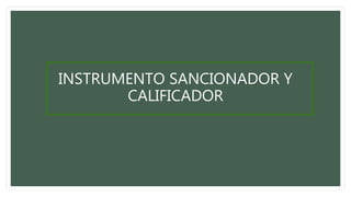 INSTRUMENTO SANCIONADOR Y
CALIFICADOR
 