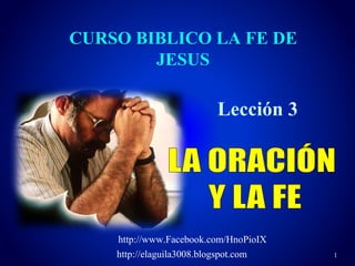 1
Lección 3
CURSO BIBLICO LA FE DE
JESUS
http://www.Facebook.com/HnoPioIX
http://elaguila3008.blogspot.com
 