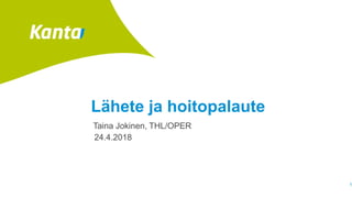 Lähete ja hoitopalaute
Taina Jokinen, THL/OPER
24.4.2018
1
 